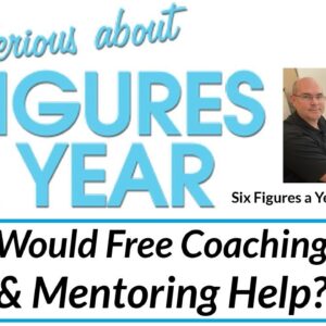 Serious About Six Figures a Year Review Tutorial Bonus - Would Free Coaching & Mentoring Help?